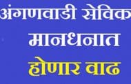 अंगणवाडी सेविका,मदतनीसांच्या मानधनात वाढ