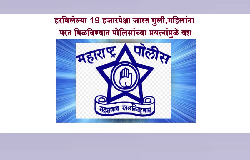 हरविलेल्या 19 हजारपेक्षा जास्त मुली,महिलांना परत मिळविण्यात पोलिसांच्या प्रयत्नांमुळे यश
