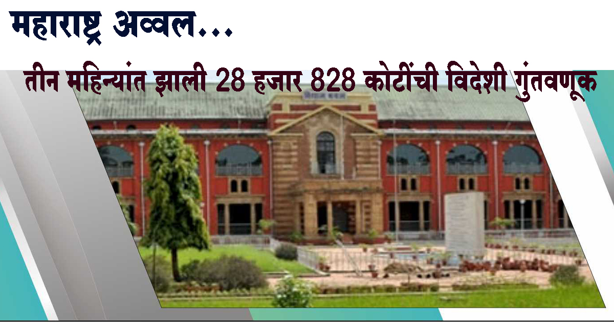 महाराष्ट्र अव्वल...तीन महिन्यांत झाली 28 हजार 828 कोटींची विदेशी गुंतवणूक