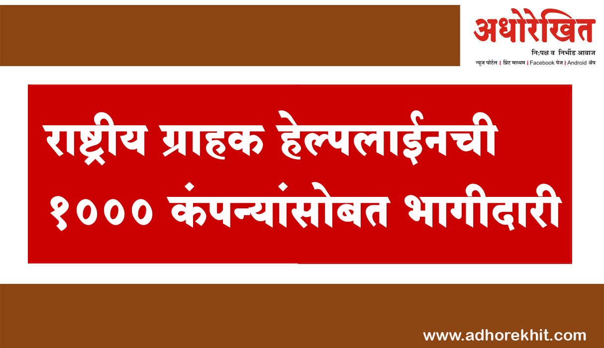 तक्रारींच्या निवारणाला आता येणार वेग; राष्ट्रीय ग्राहक हेल्पलाईनची १००० कंपन्यांसोबत भागीदारी