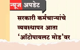 सरकारी कर्मचाऱ्यांचे व्यवस्थापन आता 'ऑटोपायलट मोड'वर! नियुक्ती ते निवृत्ती सर्वकाही होणार डिजिटल