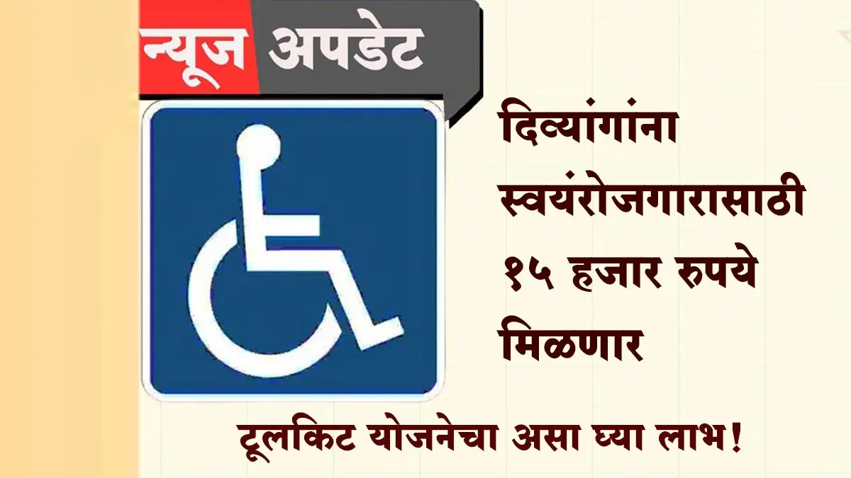 दिव्यांगांना स्वयंरोजगारासाठी १५ हजार रुपये मिळणार; टूलकिट योजनेचा असा घ्या लाभ!